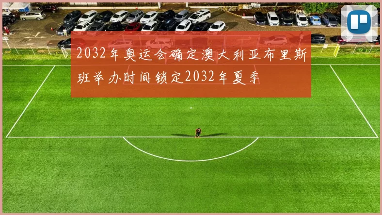 2032年奥运会确定澳大利亚布里斯班举办时间锁定2032年夏季