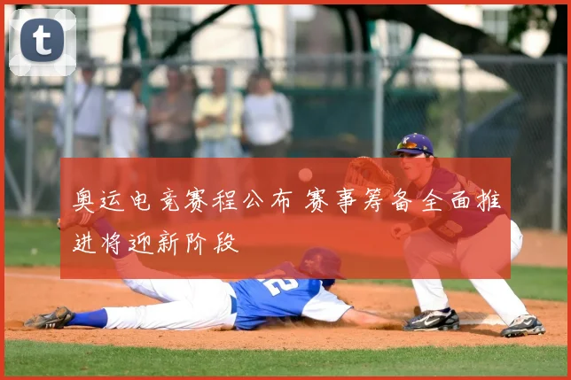 奥运电竞赛程公布 赛事筹备全面推进将迎新阶段