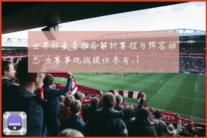 世界杯豪哥推荐解析赛程与阵容动态 为赛事观战提供参考_1